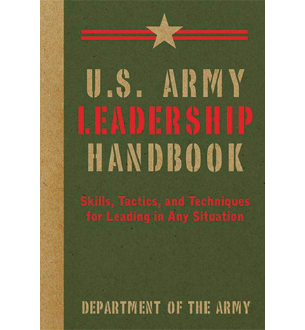 U.S. Army Leadership Handbook: Skills, Tactics, and Techniques for Leading in Any Situation
