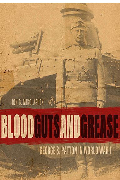 Blood Guts and Grease: George S. Patton in World War I