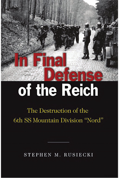 In Final Defense of the Reich: The Destruction of the 6th SS Mountain Division "Nord"