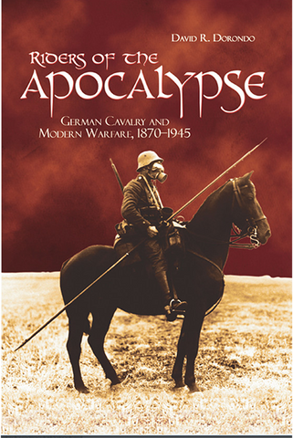 Riders of the Apocalypse, German Cavalry and Modern Warfare, 1870-1945