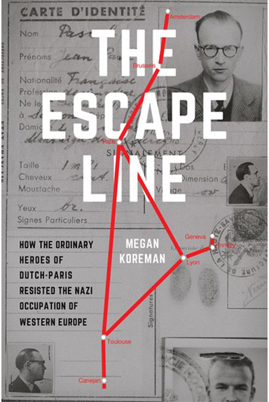 The Escape Line — How the Ordinary Heroes of Dutch-Paris Resisted the Nazi Occupation of Western Europe